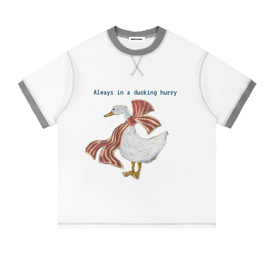 “Always in a ducking hurry” T- shirt