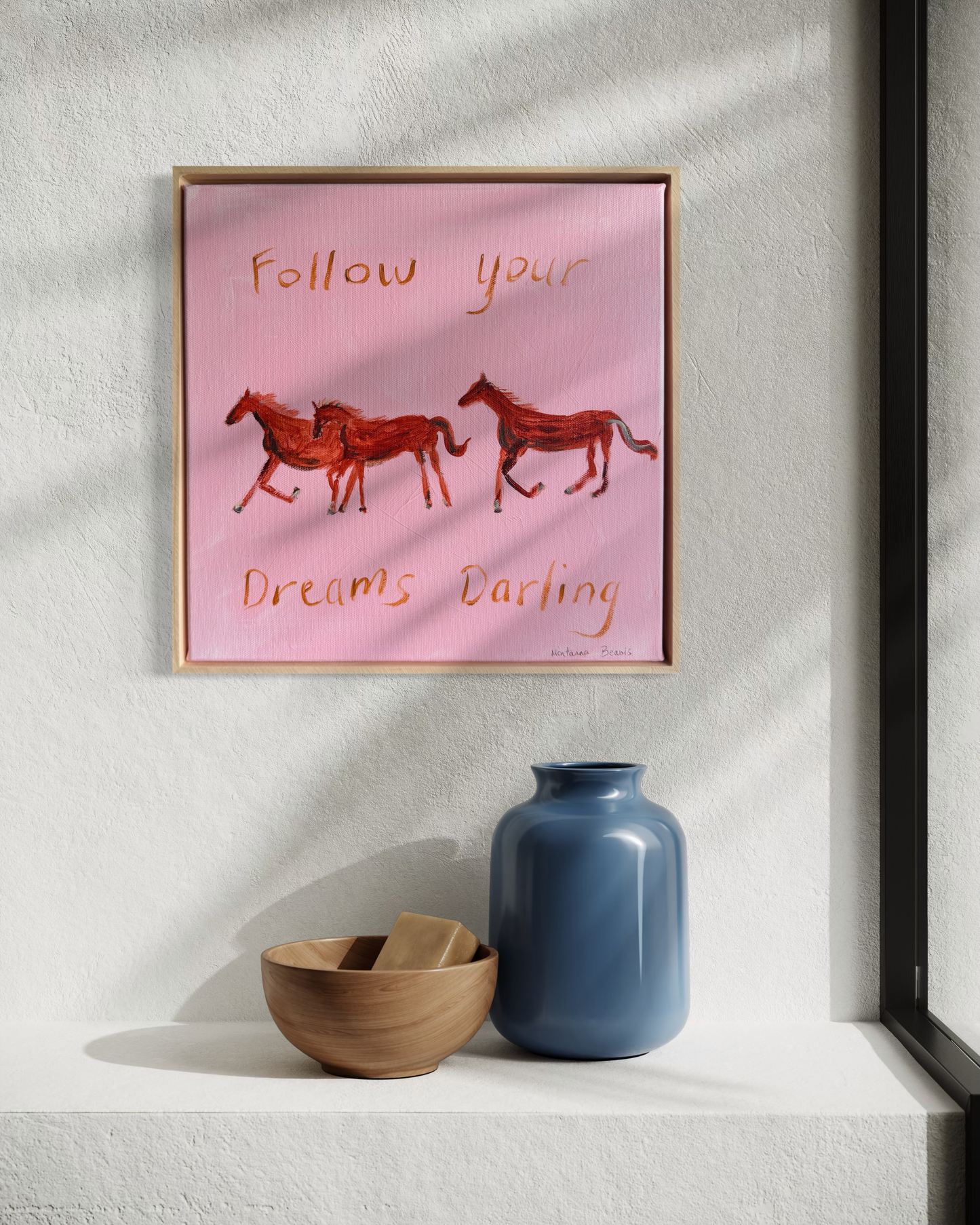 “Follow your dreams darling” 30x30 Framed in pine