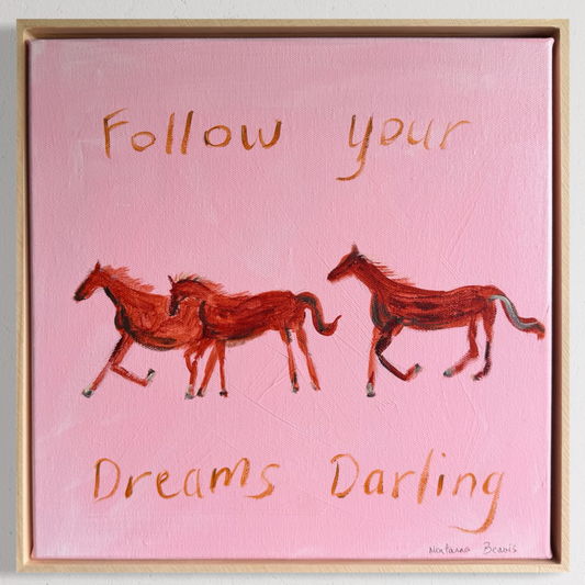 “Follow your dreams darling” 30x30 Framed in pine