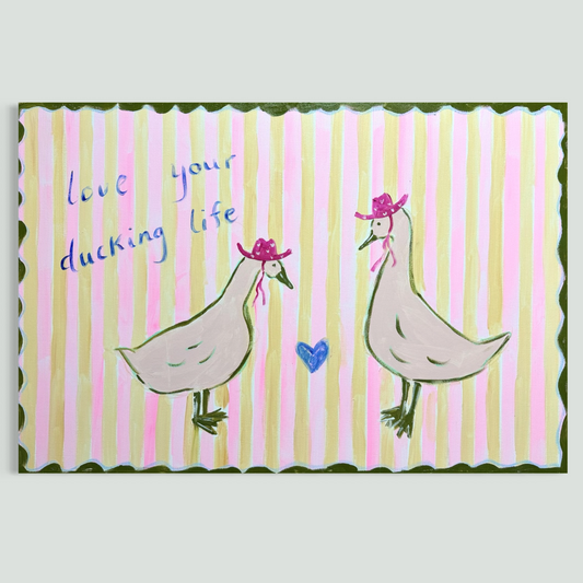 “Love your ducking life” 61.5x91cm