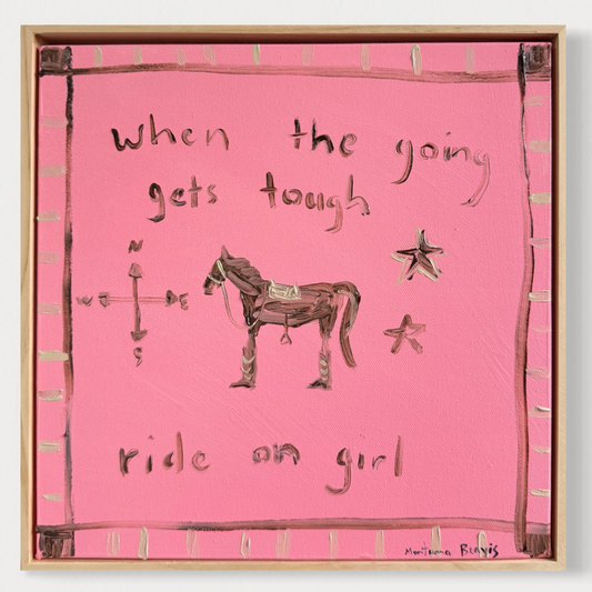 “When the going gets tough ride on girl” 30x30 Framed in pine