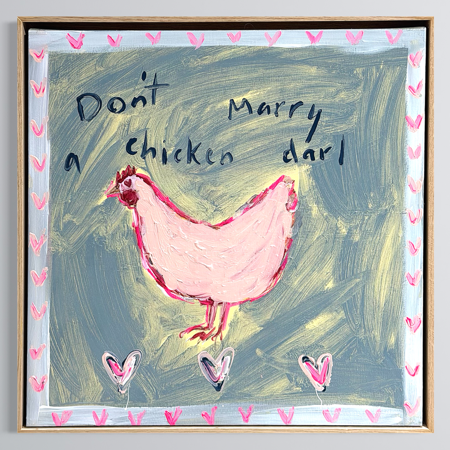 “Don’t marry a chicken darl” 50x50cm Framed in Tasmanian oak