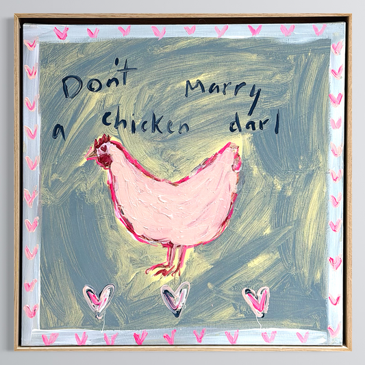 “Don’t marry a chicken darl” 50x50cm Framed in Tasmanian oak
