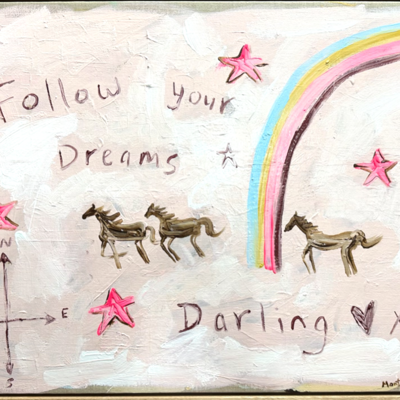 “Follow your dreams darling” 53x73 Framed in Tasmanian oak