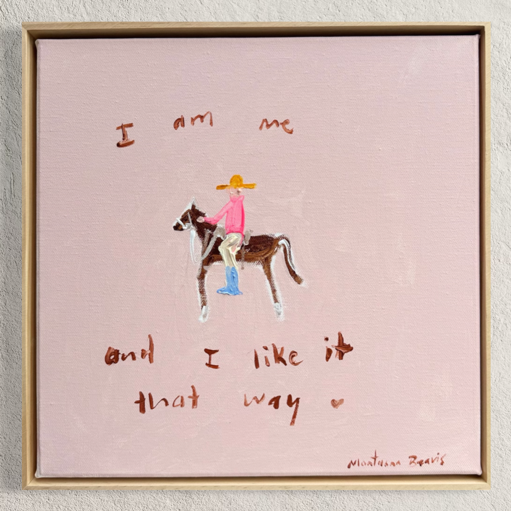 “I am me and I like it that way” 30x30 Framed in pine
