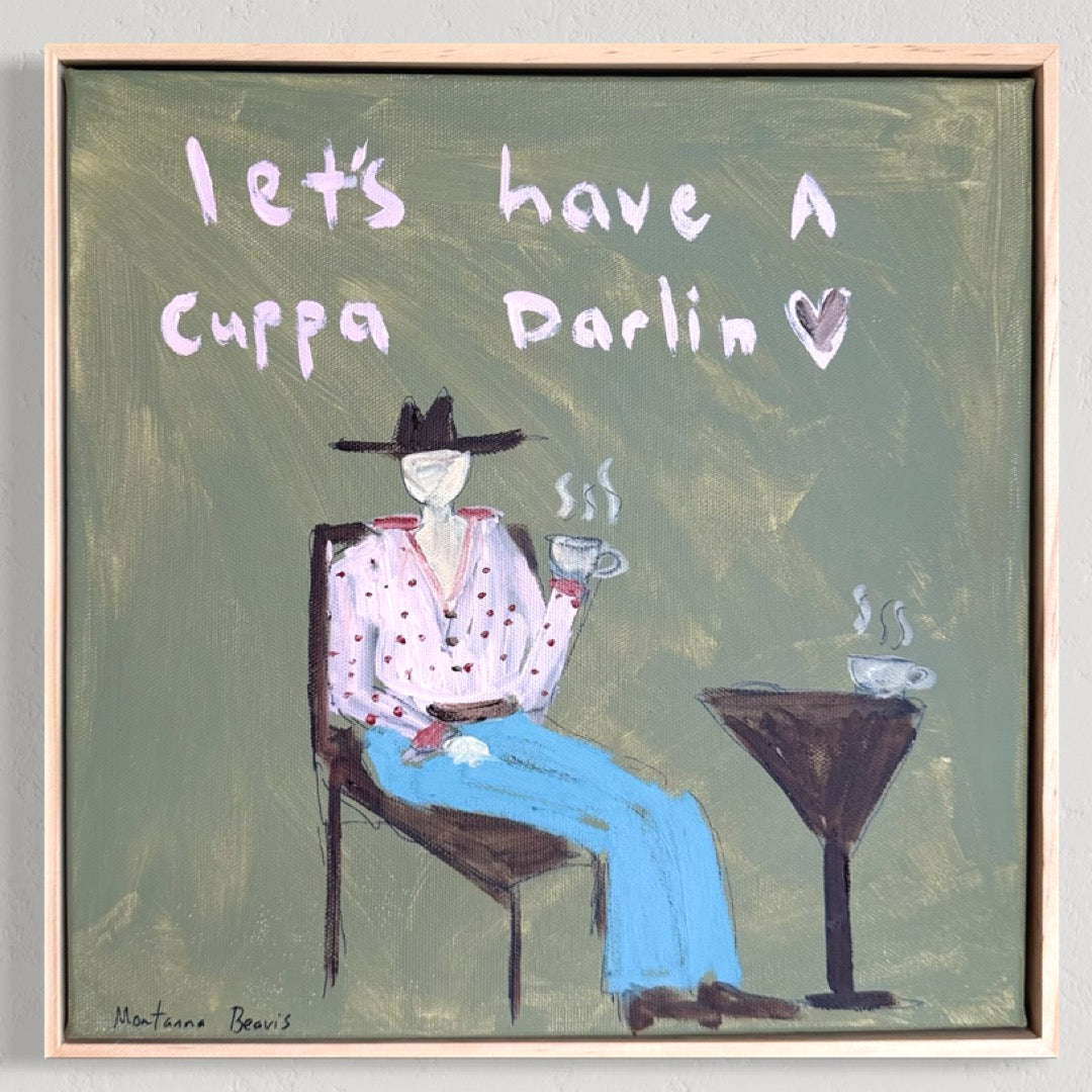 “Let’s have a cuppa darlin” 30x30 Framed in pine
